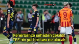 Fenerbahçe sahadan çekildi! TFF’nin yol haritası ne olacak!