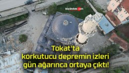 Tokat’ta korkutucu depremin izleri gün ağarınca ortaya çıktı!