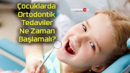 Çocuklarda Ortodontik Tedaviler Ne Zaman Başlamalı?