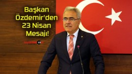 Başkan Özdemir’den 23 Nisan Mesajı!