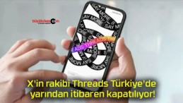 X’in rakibi Threads Türkiye’de yarından itibaren kapatılıyor!