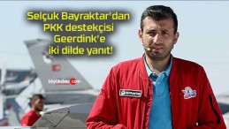 Selçuk Bayraktar’dan PKK destekçisi Geerdink’e iki dilde yanıt!