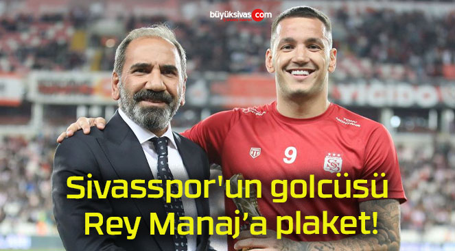 Sivasspor’un golcüsü Rey Manaj’a plaket!