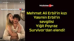 Mehmet Ali Erbil’in kızı Yasmin Erbil’in sevgilisi Yiğit Poyraz Survivor’dan elendi!