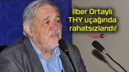 İlber Ortaylı THY uçağında rahatsızlandı!