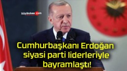 Cumhurbaşkanı Erdoğan siyasi parti liderleriyle bayramlaştı!