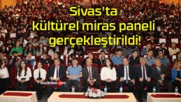 Sivas’ta kültürel miras paneli gerçekleştirildi!