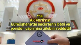 YSK AK Parti’nin Gümüşhane’de seçimlerin iptali ve yeniden yapılması talebini reddetti!