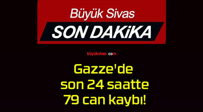 Gazze’de son 24 saatte 79 can kaybı!