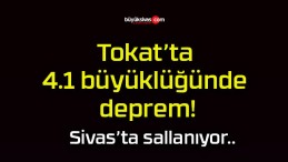 Tokat’ta 4.1 büyüklüğünde deprem! Sivas’ta da hissedildi!