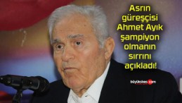 Asrın güreşçisi Ahmet Ayık şampiyon olmanın sırrını açıkladı!