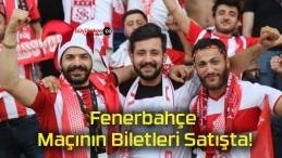 Fenerbahçe Maçının Biletleri Satışta!