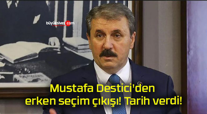 Mustafa Destici’den erken seçim çıkışı! Tarih verdi!