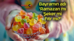 Bayramın adı ‘Ramazan mı, Şeker mi, Fıtr mı?’