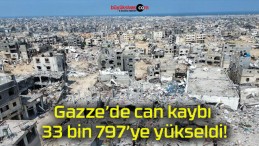 Gazze’de can kaybı 33 bin 797’ye yükseldi!