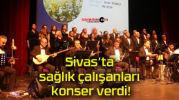 Sivas’ta sağlık çalışanları konser verdi!