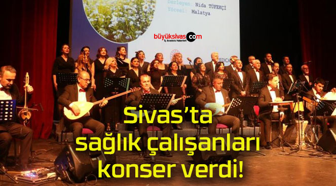 Sivas’ta sağlık çalışanları konser verdi!