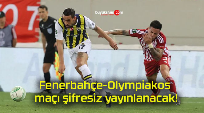 Fenerbahçe-Olympiakos maçı şifresiz yayınlanacak!