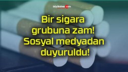 Bir sigara grubuna zam! Sosyal medyadan duyuruldu!