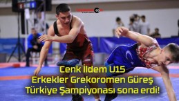 Cenk İldem U15 Erkekler Grekoromen Güreş Türkiye Şampiyonası sona erdi!