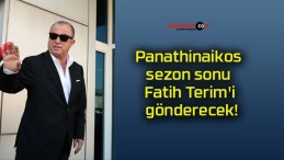 Panathinaikos sezon sonu Fatih Terim’i gönderecek!