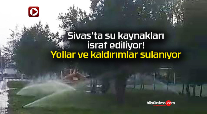 Sivas’ta su israfı vatandaşlardan tepki topluyor