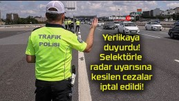 Yerlikaya duyurdu! Selektörle radar uyarısına kesilen cezalar iptal edildi!