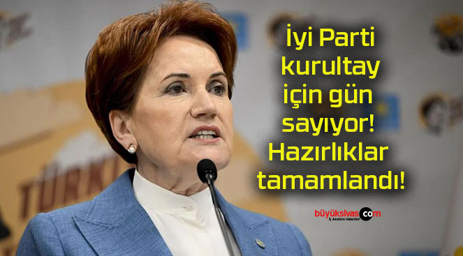 İyi Parti kurultay için gün sayıyor! Hazırlıklar tamamlandı!