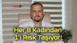 Her 8 Kadından 1’i Risk Taşıyor!