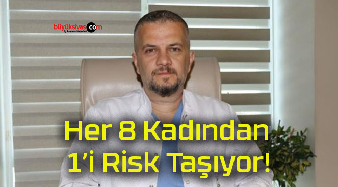 Her 8 Kadından 1’i Risk Taşıyor!