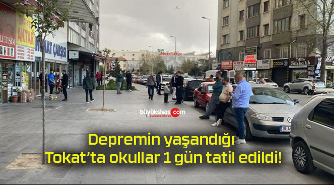 Depremin yaşandığı Tokat’ta okullar 1 gün tatil edildi!