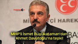 MHP’li İsmet Büyükataman’dan Ahmet Davutoğlu’na tepki!