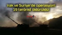 Irak ve Suriye’de operasyon! 19 terörist öldürüldü!