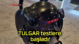 TULGAR testlere başladı!