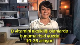 D vitamini eksikliği olanlarda bunama riski yüzde 19-25 artıyor!