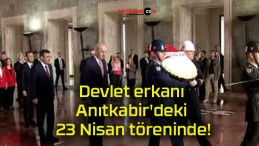 Devlet erkanı Anıtkabir’deki 23 Nisan töreninde!