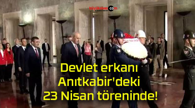 Devlet erkanı Anıtkabir’deki 23 Nisan töreninde!