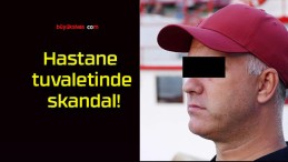 Hastane tuvaletinde skandal!