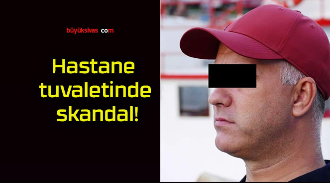 Hastane tuvaletinde skandal!