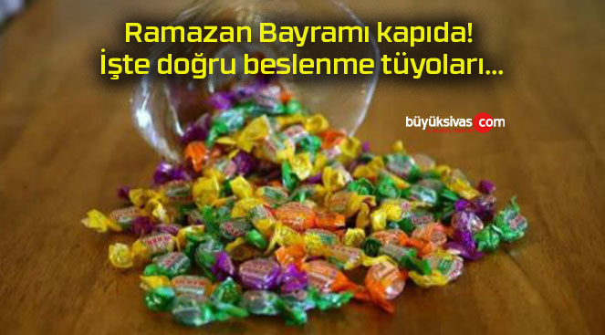 Ramazan Bayramı kapıda! İşte doğru beslenme tüyoları…