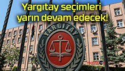 Yargıtay seçimleri yarın devam edecek!