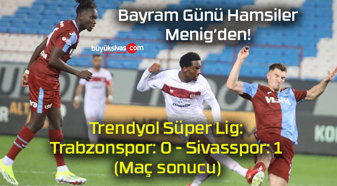 Trendyol Süper Lig: Trabzonspor: 0 – Sivasspor: 1 (Maç sonucu)