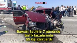 Bayram tatilinin 7. gününde trafik kazalarında 55 kişi can verdi!