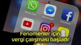 Fenomenler için vergi çalışması başladı!