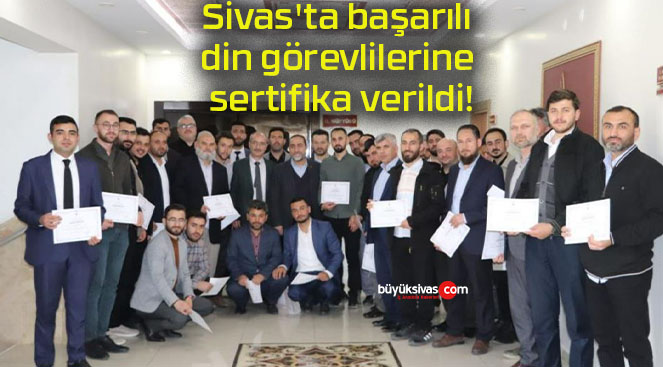 Sivas’ta başarılı din görevlilerine sertifika verildi!