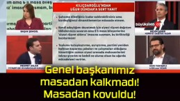 Genel başkanımız masadan kalkmadı! Masadan kovuldu!