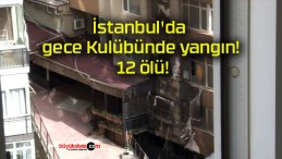 İstanbul’da gece Kulübünde yangın! 12 ölü!