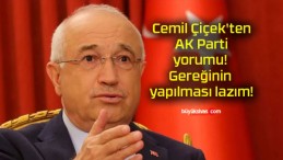 Cemil Çiçek’ten AK Parti yorumu! Gereğinin yapılması lazım!