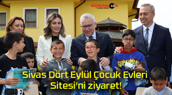 Sivas Dört Eylül Çocuk Evleri Sitesi’ni ziyaret!