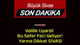 Valilik Uyardı! Bu Sefer Feci Geliyor! Yarına Dikkat SİVAS!